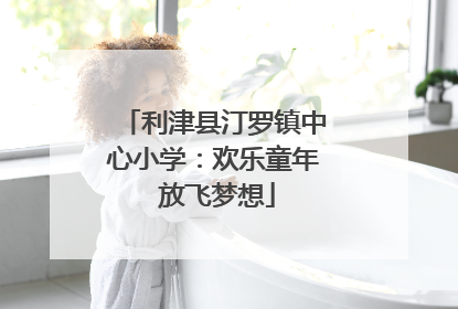 利津县汀罗镇中心小学：欢乐童年 放飞梦想