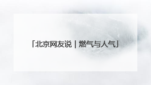 北京网友说｜燃气与人气