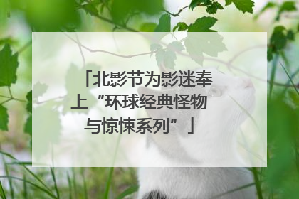 北影节为影迷奉上“环球经典怪物与惊悚系列”