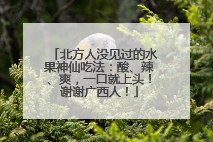 北方人没见过的水果神仙吃法：酸、辣、爽，一口就上头！谢谢广西人！