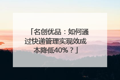 名创优品：如何通过快递管理实现效成本降低40%？
