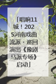 唱响11城！2025河南戏曲流派・巡回演出《豫剧马派专场》启动