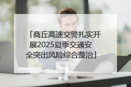 商丘高速交警扎实开展2025夏季交通安全突出风险综合整治