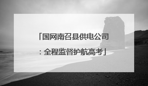 国网南召县供电公司：全程监督护航高考