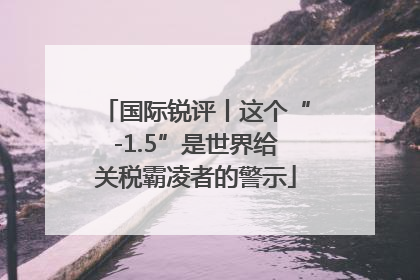 国际锐评丨这个“-1.5”是世界给关税霸凌者的警示