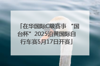在华国际C级赛事 “国台杯”2025沿黄国际自行车赛5月17日开赛
