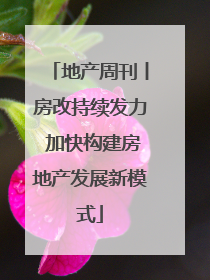 地产周刊丨房改持续发力 加快构建房地产发展新模式