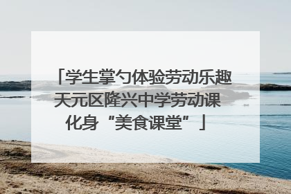 学生掌勺体验劳动乐趣 天元区隆兴中学劳动课化身“美食课堂”