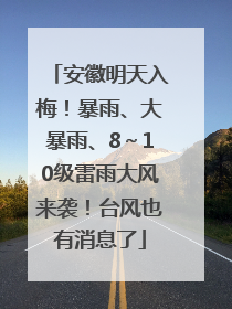 安徽明天入梅！暴雨、大暴雨、8～10级雷雨大风来袭！台风也有消息了