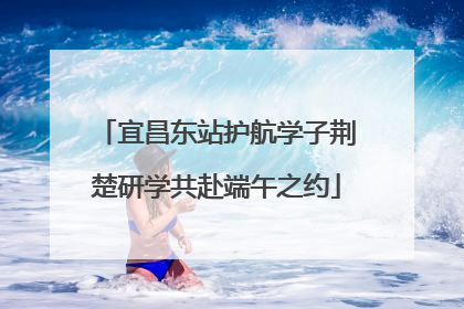 宜昌东站护航学子荆楚研学共赴端午之约