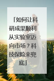 如何让科研成果顺利从实验室迈向市场？科技保险来兜底