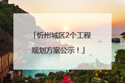 忻州城区2个工程规划方案公示！