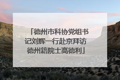 德州市科协党组书记刘辉一行赴京拜访德州籍院士高德利