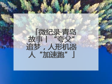 微纪录·青岛故事丨“夸父”追梦，人形机器人“加速跑”