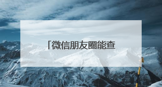 微信朋友圈能查看访客？腾讯回应：正在打击！