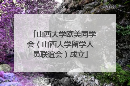 山西大学欧美同学会（山西大学留学人员联谊会）成立