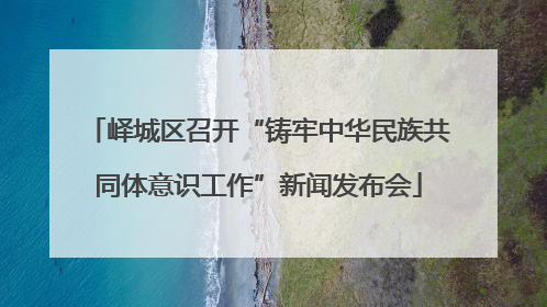 峄城区召开“铸牢中华民族共同体意识工作”新闻发布会