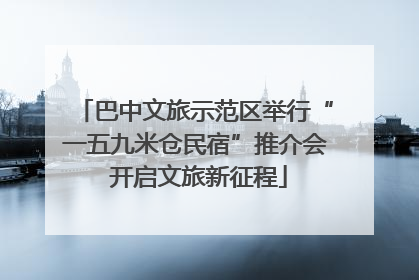 巴中文旅示范区举行“一五九米仓民宿”推介会 开启文旅新征程