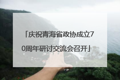 庆祝青海省政协成立70周年研讨交流会召开