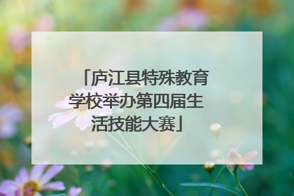 庐江县特殊教育学校举办第四届生活技能大赛