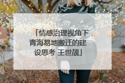 情感治理视角下青海易地搬迁的建设思考 王世靓