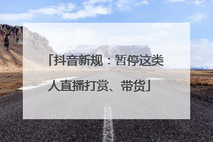 抖音新规：暂停这类人直播打赏、带货
