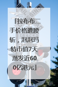拉布布二手价格遭腰斩，泡泡玛特市值7天蒸发近600亿港元