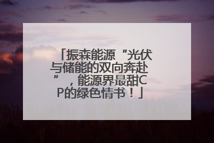 振森能源“光伏与储能的双向奔赴”，能源界最甜CP的绿色情书！