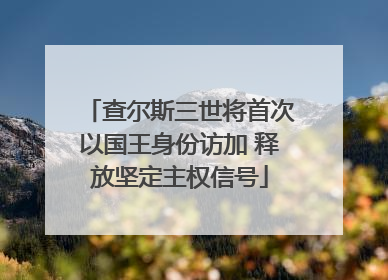 查尔斯三世将首次以国王身份访加 释放坚定主权信号