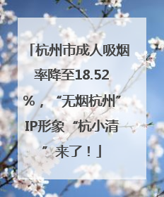 杭州市成人吸烟率降至18.52%，“无烟杭州”IP形象“杭小清”来了！