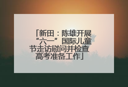 新田：陈雄开展“六一”国际儿童节走访慰问并检查高考准备工作