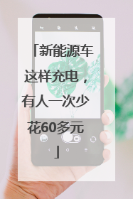 新能源车这样充电，有人一次少花60多元