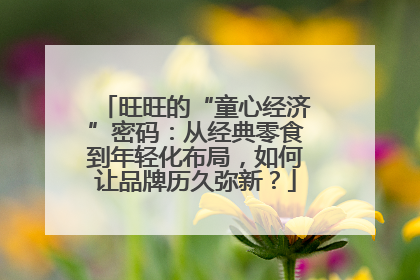 旺旺的“童心经济”密码：从经典零食到年轻化布局，如何让品牌历久弥新？