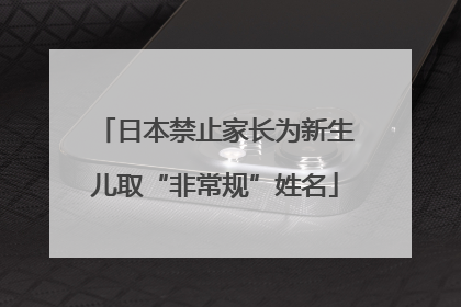 日本禁止家长为新生儿取“非常规”姓名