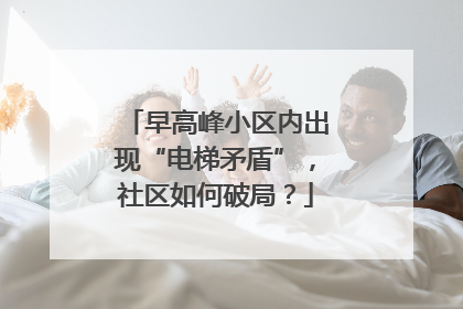 早高峰小区内出现“电梯矛盾”，社区如何破局？