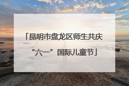 昆明市盘龙区师生共庆“六一”国际儿童节