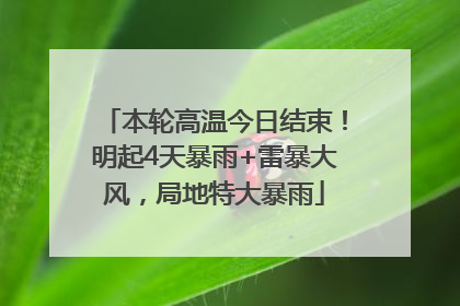 本轮高温今日结束！明起4天暴雨+雷暴大风，局地特大暴雨