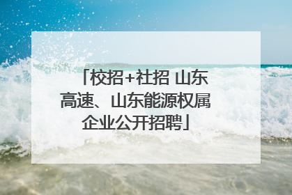 校招+社招 山东高速、山东能源权属企业公开招聘