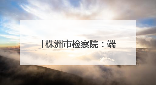 株洲市检察院：端午普法传温情 “银青结对”进社区