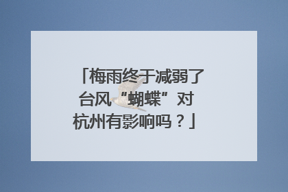 梅雨终于减弱了 台风“蝴蝶”对杭州有影响吗？