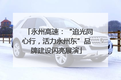 永州高速：“追光同心行，活力永州东”品牌建设闪亮展演