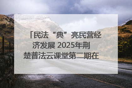 民法“典”亮民营经济发展 2025年荆楚普法云课堂第二期在武汉客厅开讲
