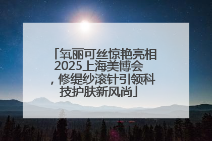 氧丽可丝惊艳亮相2025上海美博会，修缇纱滚针引领科技护肤新风尚