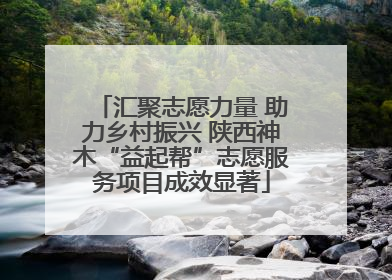 汇聚志愿力量 助力乡村振兴 陕西神木“益起帮”志愿服务项目成效显著