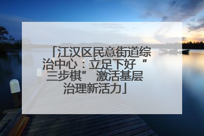 江汉区民意街道综治中心：立足下好“三步棋” 激活基层治理新活力