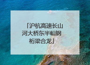 沪杭高速长山河大桥东半幅钢桁梁合龙