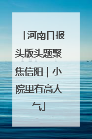 河南日报头版头题聚焦信阳｜小院里有高人气
