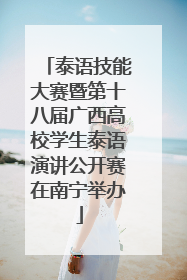 泰语技能大赛暨第十八届广西高校学生泰语演讲公开赛在南宁举办