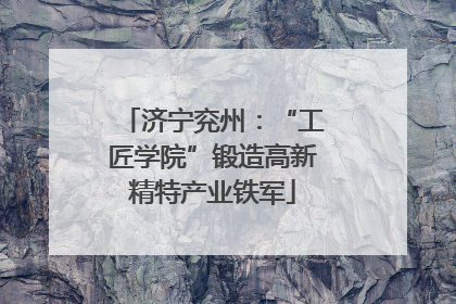济宁兖州：“工匠学院”锻造高新精特产业铁军