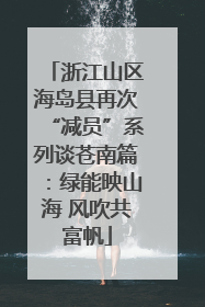 浙江山区海岛县再次“减员”系列谈苍南篇：绿能映山海 风吹共富帆